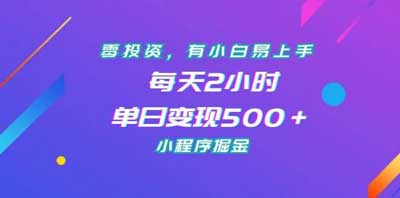 小程序掘金零投资，小白易上手，每天2小时单日变现500＋