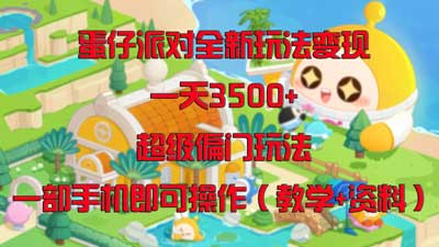 蛋仔派对全新玩法变现，一天3500+，超级偏门玩法，一部手机即可操作（教学+资料）
